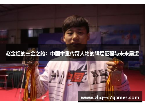 赵金红的三金之路:中国举重传奇人物的辉煌征程与未来展望 赵金红的三金之路:中国举重传奇人物的辉煌征程与未来展望