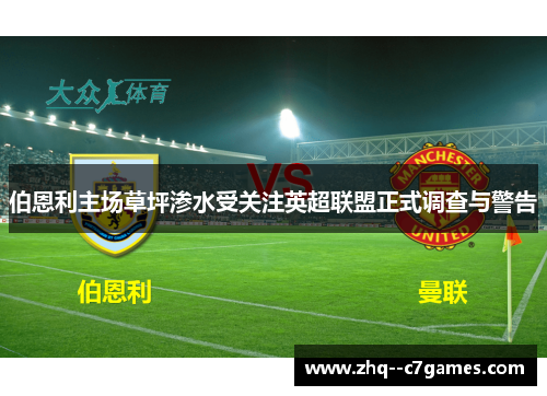 伯恩利主场草坪渗水受关注英超联盟正式调查与警告 伯恩利主场草坪渗水受关注英超联盟正式调查与警告